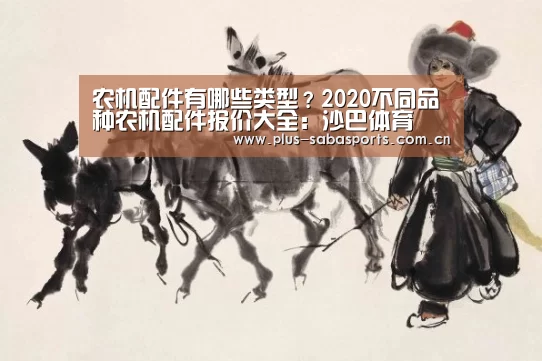 农机配件有哪些类型?2020不同品种农机配件报价大全:沙巴体育(图2) 沙巴体育官网