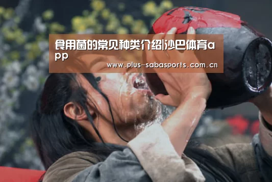 食用菌的常见种类介绍|沙巴体育app